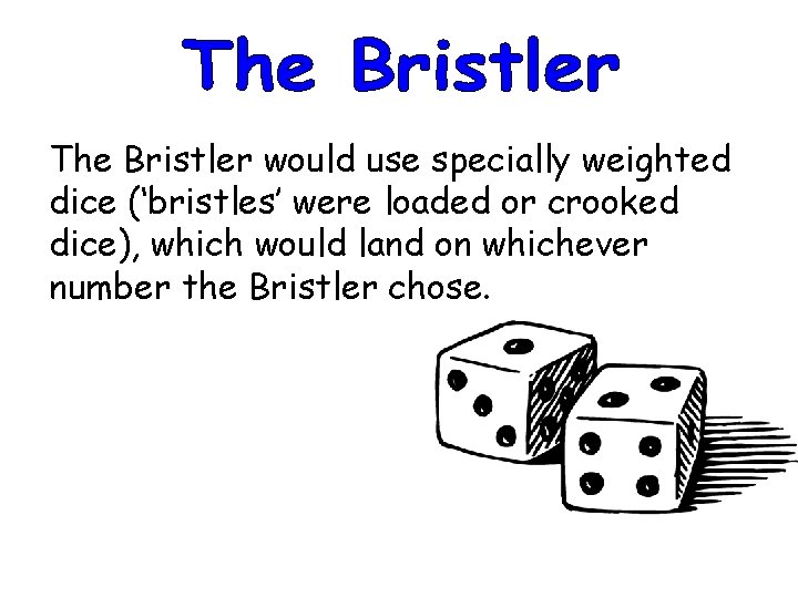 The Bristler would use specially weighted dice (‘bristles’ were loaded or crooked dice), which