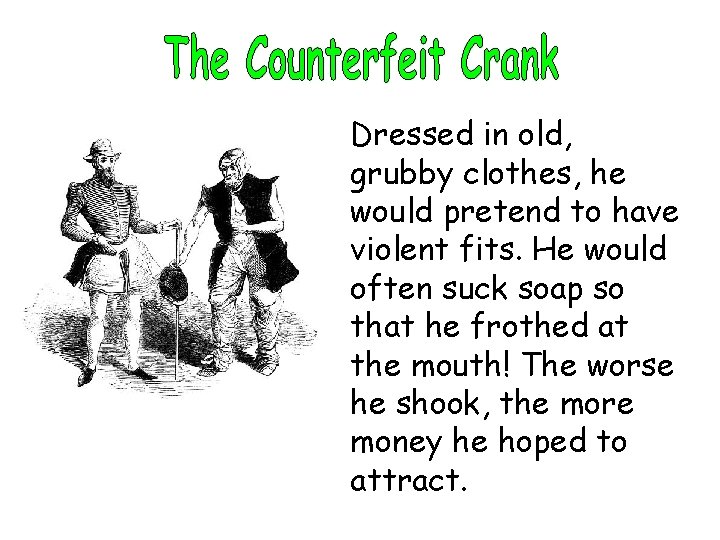 Dressed in old, grubby clothes, he would pretend to have violent fits. He would