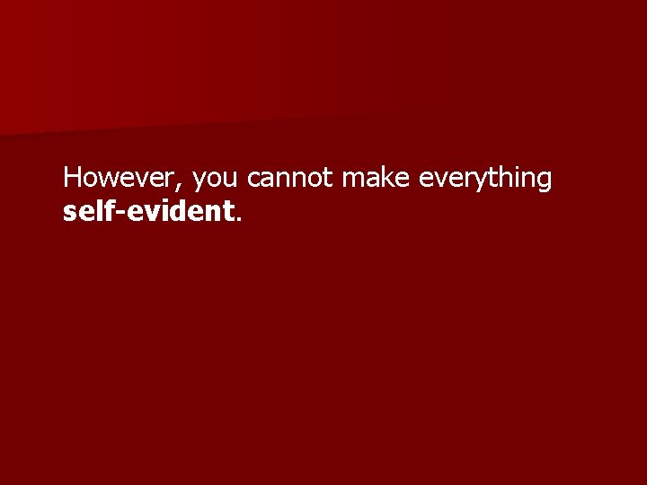 However, you cannot make everything self-evident. 
