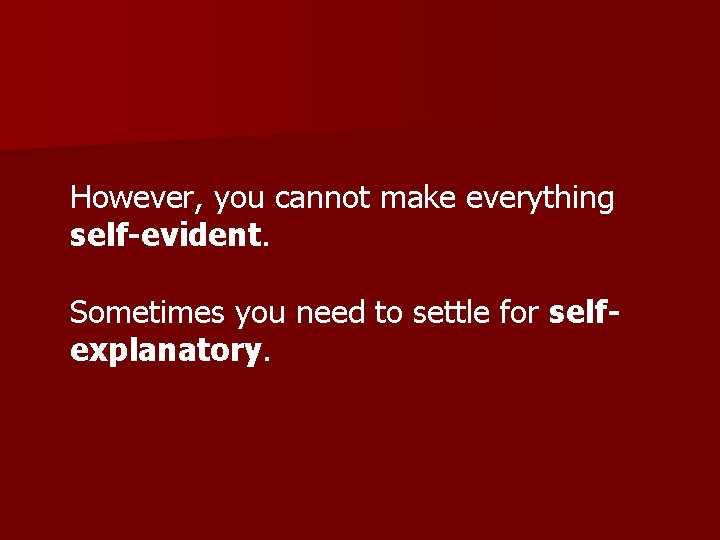 However, you cannot make everything self-evident. Sometimes you need to settle for selfexplanatory. 