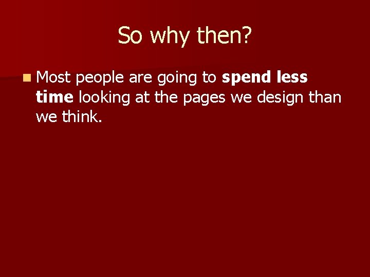 So why then? n Most people are going to spend less time looking at