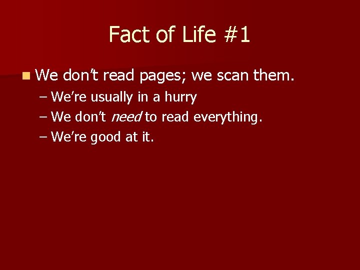 Fact of Life #1 n We don’t read pages; we scan them. – We’re