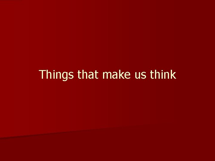 Things that make us think 