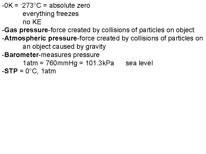 -0 K = -273°C = absolute zero everything freezes no KE -Gas pressure-force created