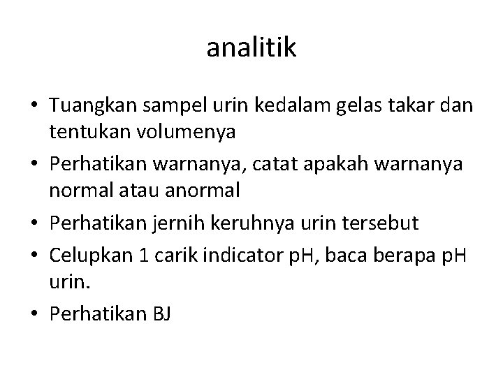 analitik • Tuangkan sampel urin kedalam gelas takar dan tentukan volumenya • Perhatikan warnanya,