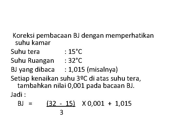 Koreksi pembacaan BJ dengan memperhatikan suhu kamar Suhu tera : 15°C Suhu Ruangan :