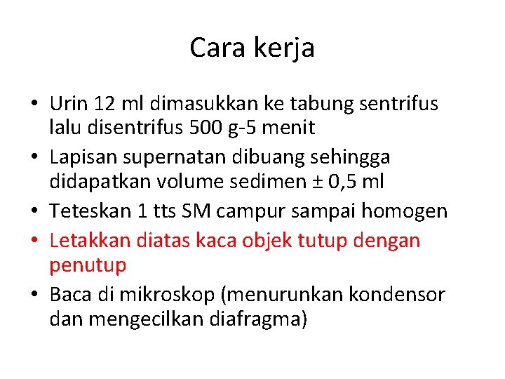 Cara kerja • Urin 12 ml dimasukkan ke tabung sentrifus lalu disentrifus 500 g-5