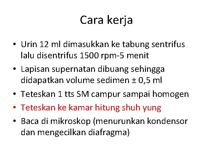 Cara kerja • Urin 12 ml dimasukkan ke tabung sentrifus lalu disentrifus 1500 rpm-5