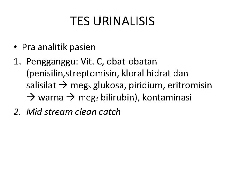 TES URINALISIS • Pra analitik pasien 1. Pengganggu: Vit. C, obat-obatan (penisilin, streptomisin, kloral