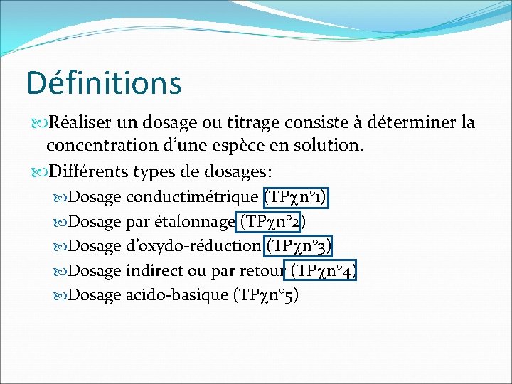 Définitions Réaliser un dosage ou titrage consiste à déterminer la concentration d’une espèce en