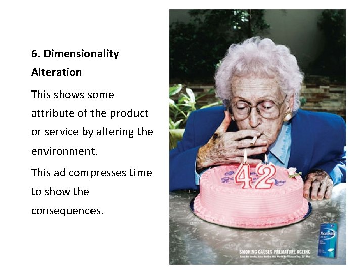 6. Dimensionality Alteration This shows some attribute of the product or service by altering