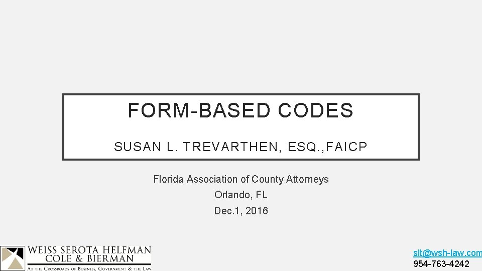 FORM-BASED CODES SUSAN L. TREVARTHEN, ESQ. , FAICP Florida Association of County Attorneys Orlando,