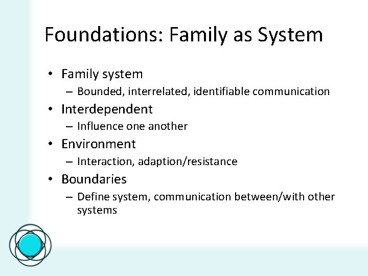 Foundations: Family as System • Family system – Bounded, interrelated, identifiable communication • Interdependent