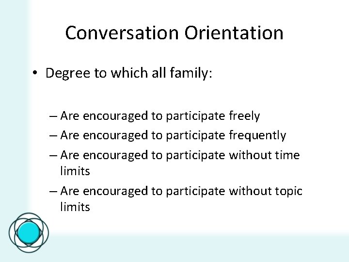 Conversation Orientation • Degree to which all family: – Are encouraged to participate freely