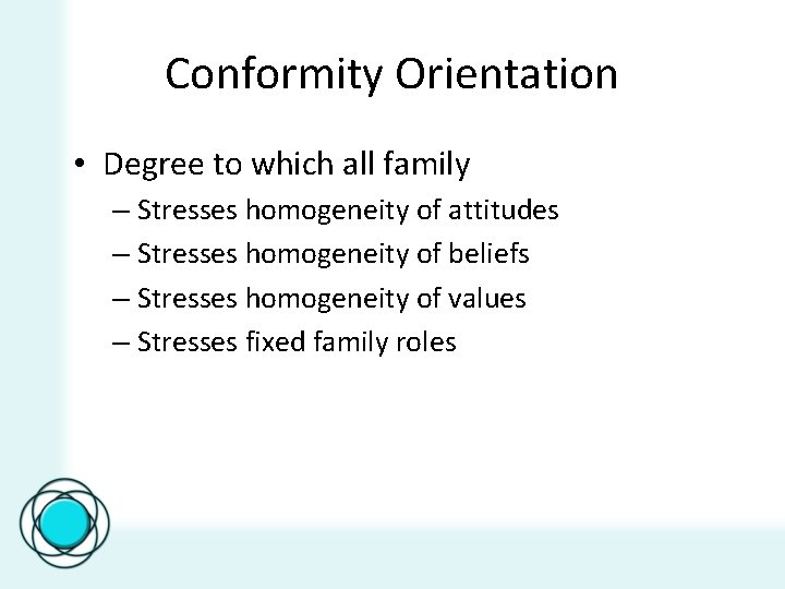 Conformity Orientation • Degree to which all family – Stresses homogeneity of attitudes –