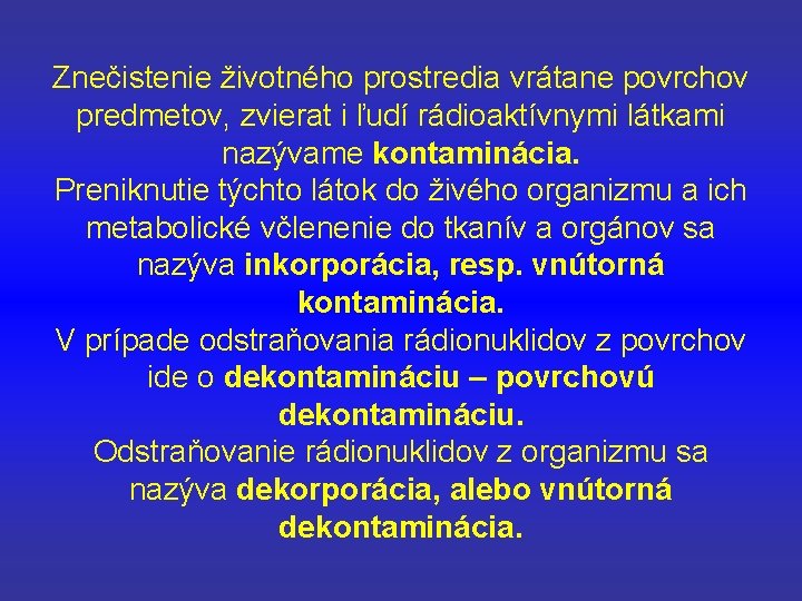 Znečistenie životného prostredia vrátane povrchov predmetov, zvierat i ľudí rádioaktívnymi látkami nazývame kontaminácia. Preniknutie