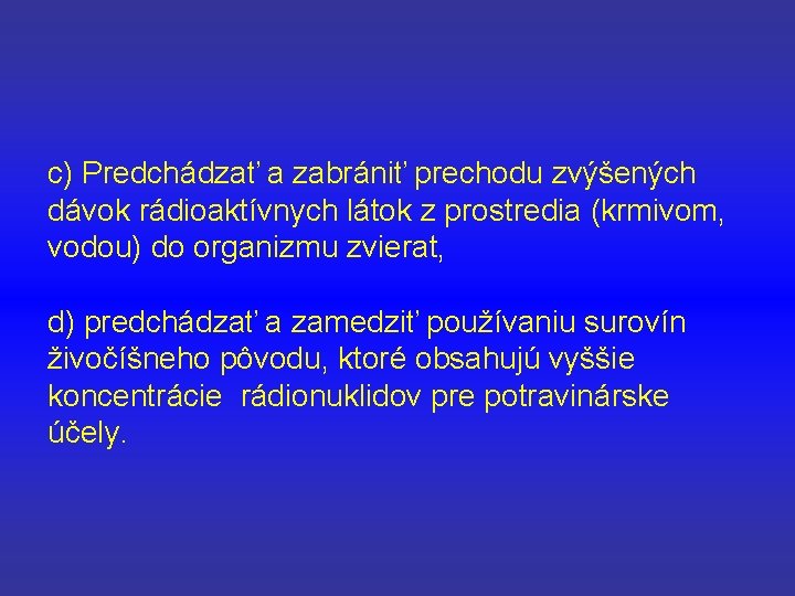 c) Predchádzať a zabrániť prechodu zvýšených dávok rádioaktívnych látok z prostredia (krmivom, vodou) do