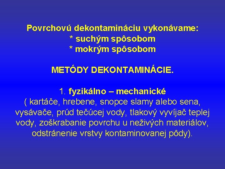 Povrchovú dekontamináciu vykonávame: * suchým spôsobom * mokrým spôsobom METÓDY DEKONTAMINÁCIE. 1. fyzikálno –