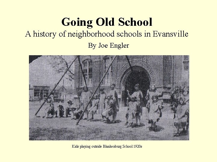 Going Old School A history of neighborhood schools in Evansville By Joe Engler Kids