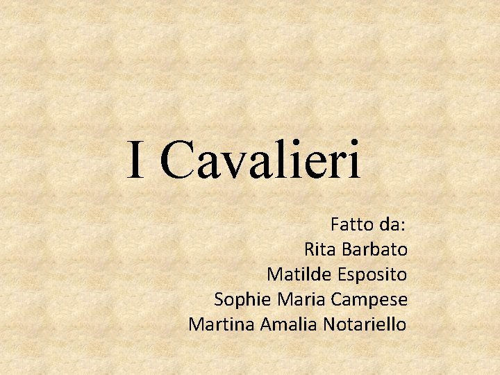 I Cavalieri Fatto da: Rita Barbato Matilde Esposito Sophie Maria Campese Martina Amalia Notariello