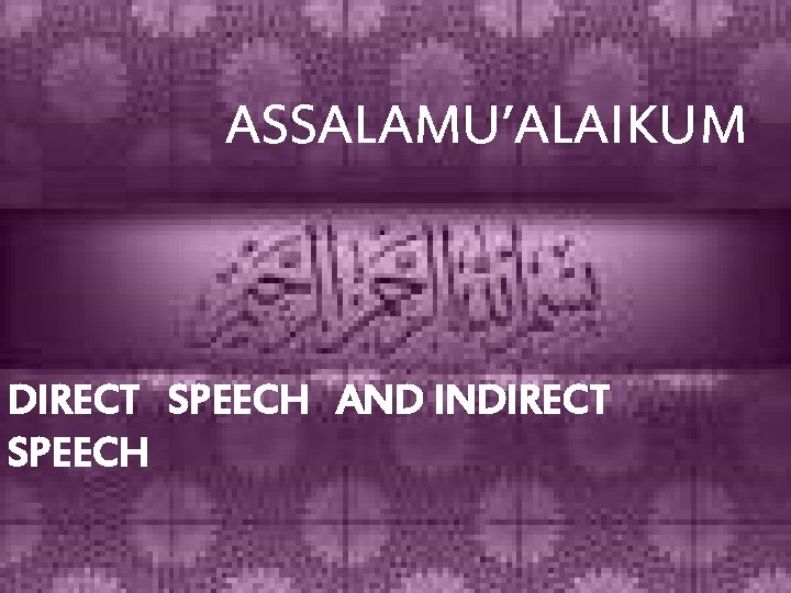 ASSALAMU’ALAIKUM DIRECT SPEECH AND INDIRECT SPEECH 