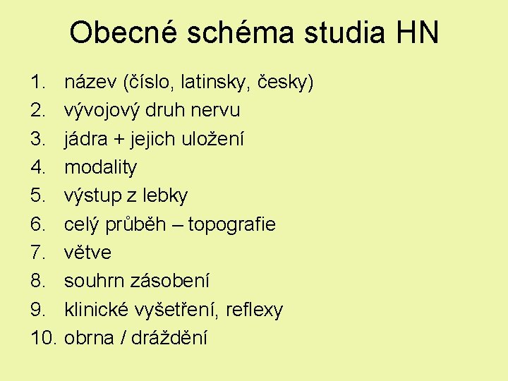 Obecné schéma studia HN 1. název (číslo, latinsky, česky) 2. vývojový druh nervu 3. Obecné schéma studia HN 1. název (číslo, latinsky, česky) 2. vývojový druh nervu 3.