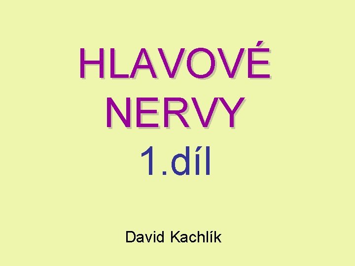 HLAVOVÉ NERVY 1. díl David Kachlík HLAVOVÉ NERVY 1. díl David Kachlík