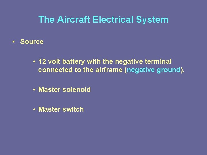 The Aircraft Electrical System • Source • 12 volt battery with the negative terminal