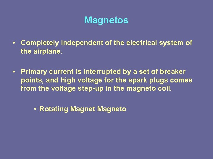 Magnetos • Completely independent of the electrical system of the airplane. • Primary current