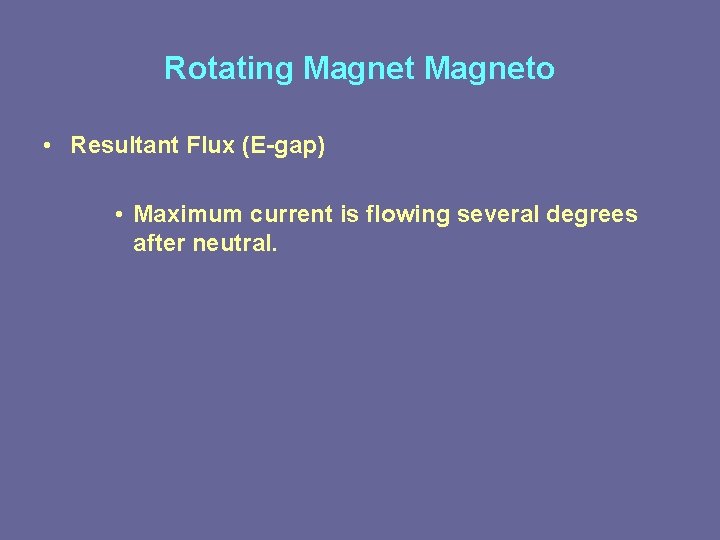 Rotating Magneto • Resultant Flux (E-gap) • Maximum current is flowing several degrees after