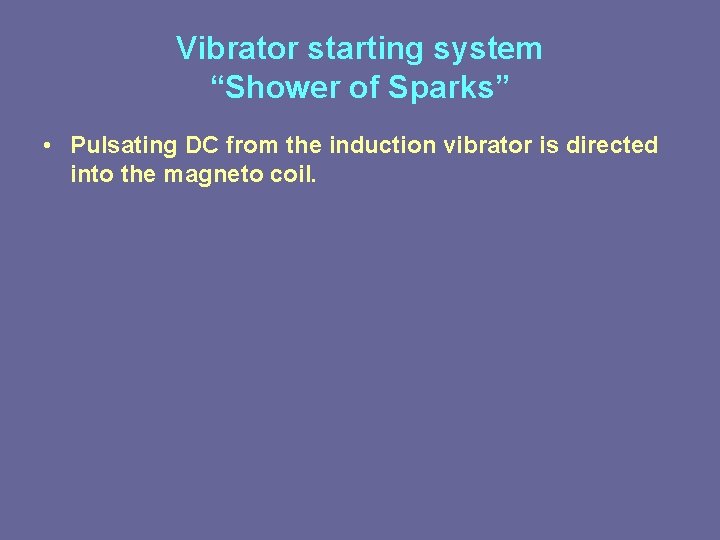 Vibrator starting system “Shower of Sparks” • Pulsating DC from the induction vibrator is