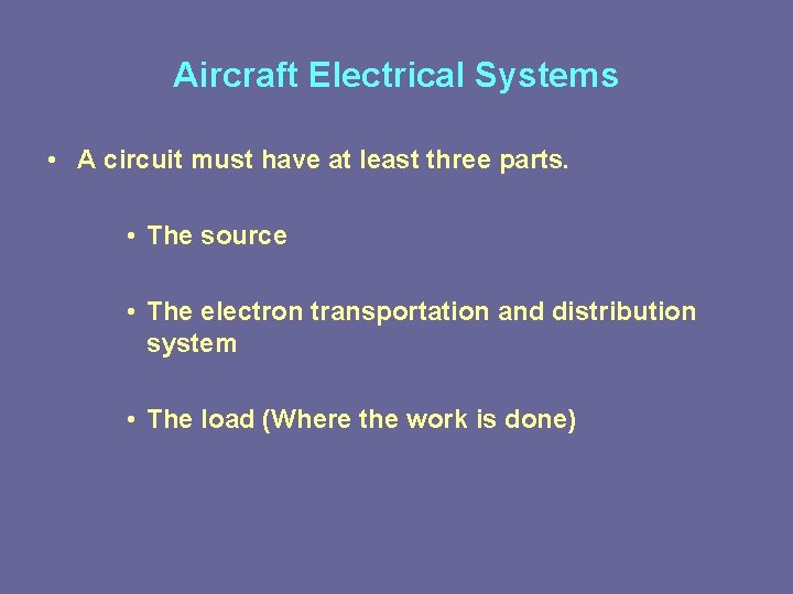 Aircraft Electrical Systems • A circuit must have at least three parts. • The