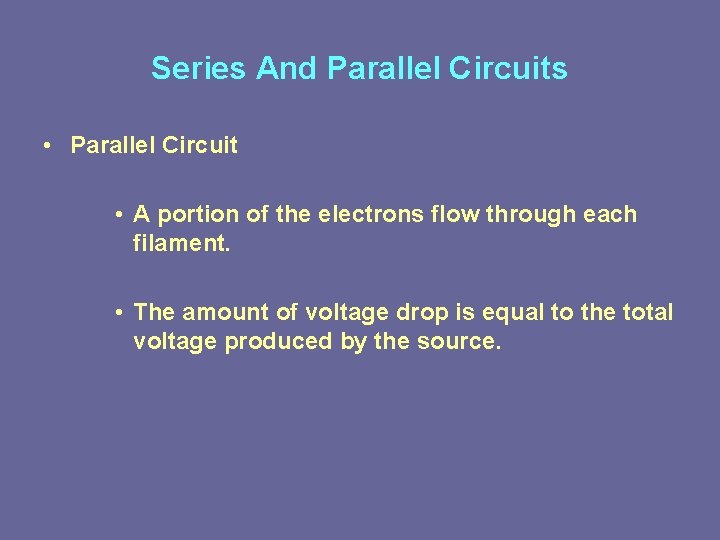 Series And Parallel Circuits • Parallel Circuit • A portion of the electrons flow
