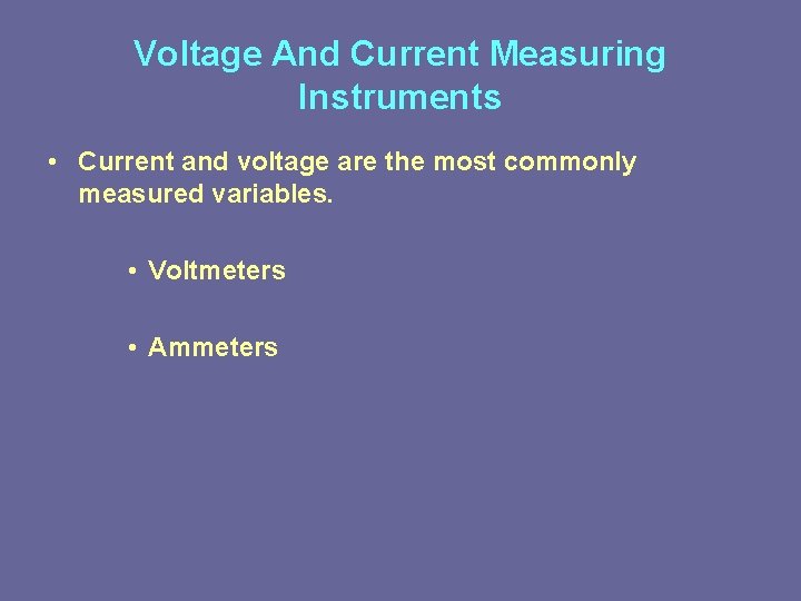 Voltage And Current Measuring Instruments • Current and voltage are the most commonly measured