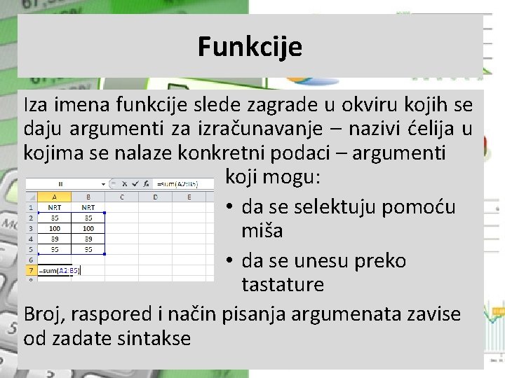 Funkcije Iza imena funkcije slede zagrade u okviru kojih se daju argumenti za izračunavanje