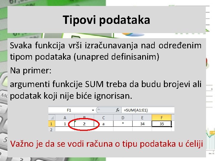 Tipovi podataka Svaka funkcija vrši izračunavanja nad određenim tipom podataka (unapred definisanim) Na primer: