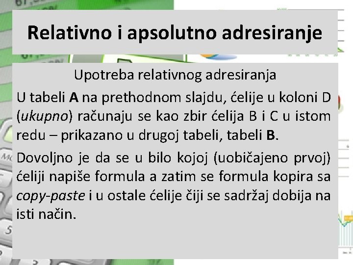 Relativno i apsolutno adresiranje Upotreba relativnog adresiranja U tabeli A na prethodnom slajdu, ćelije