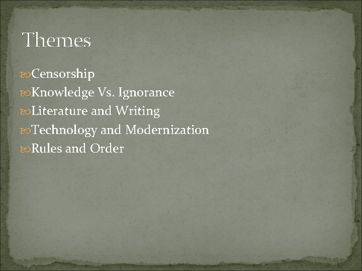 Themes Censorship Knowledge Vs. Ignorance Literature and Writing Technology and Modernization Rules and Order