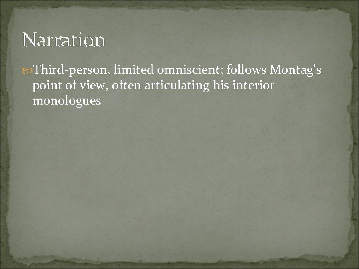 Narration Third-person, limited omniscient; follows Montag’s point of view, often articulating his interior monologues