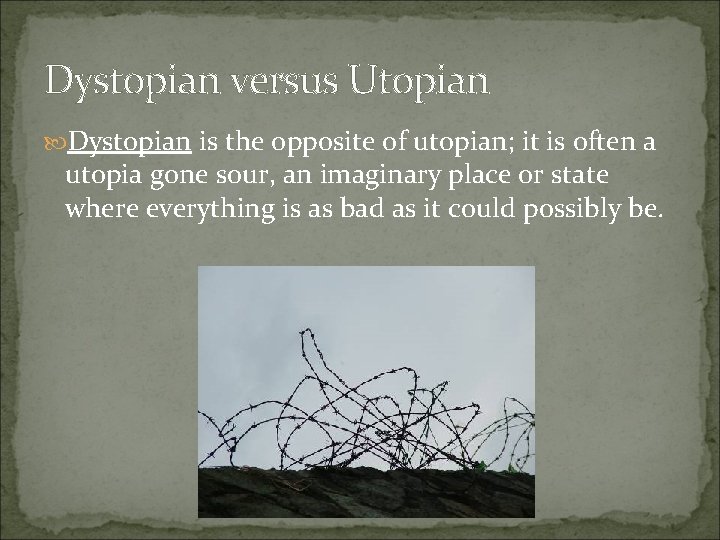 Dystopian versus Utopian Dystopian is the opposite of utopian; it is often a utopia
