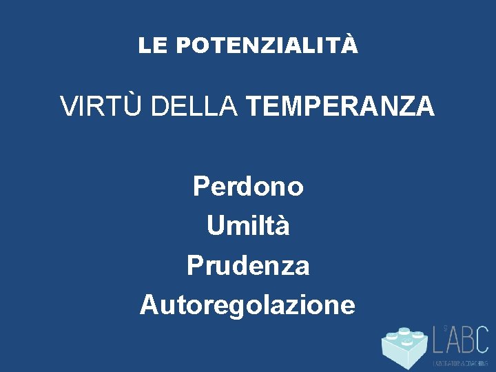 LE POTENZIALITÀ VIRTÙ DELLA TEMPERANZA Perdono Umiltà Prudenza Autoregolazione 