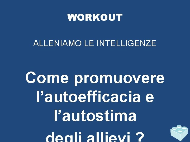 WORKOUT ALLENIAMO LE INTELLIGENZE Come promuovere l’autoefficacia e l’autostima 