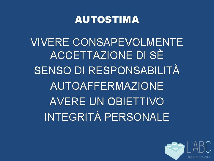 AUTOSTIMA VIVERE CONSAPEVOLMENTE ACCETTAZIONE DI SÈ SENSO DI RESPONSABILITÀ AUTOAFFERMAZIONE AVERE UN OBIETTIVO INTEGRITÀ