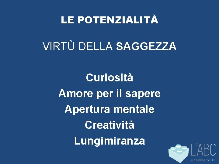 LE POTENZIALITÀ VIRTÙ DELLA SAGGEZZA Curiosità Amore per il sapere Apertura mentale Creatività Lungimiranza