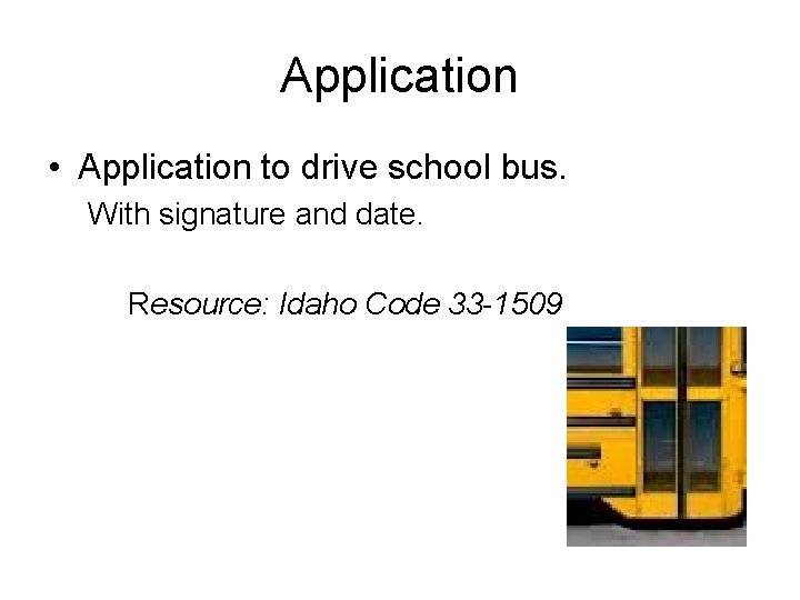 Application • Application to drive school bus. With signature and date. Resource: Idaho Code