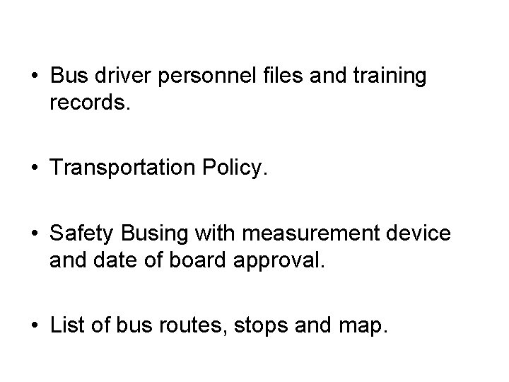  • Bus driver personnel files and training records. • Transportation Policy. • Safety