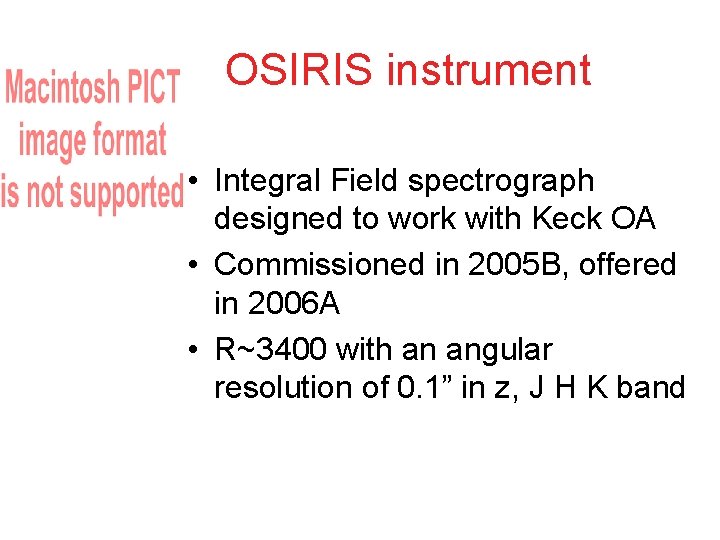 OSIRIS instrument • Integral Field spectrograph designed to work with Keck OA • Commissioned OSIRIS instrument • Integral Field spectrograph designed to work with Keck OA • Commissioned