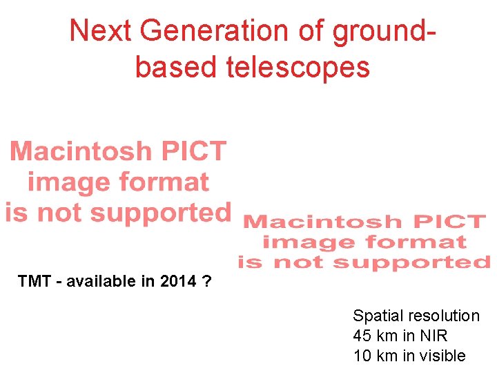 Next Generation of groundbased telescopes TMT - available in 2014 ? Spatial resolution 45 Next Generation of groundbased telescopes TMT - available in 2014 ? Spatial resolution 45