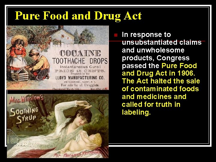 Pure Food and Drug Act n In response to unsubstantiated claims and unwholesome products,