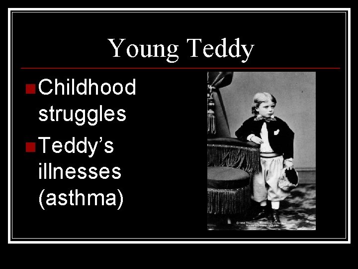 Young Teddy n Childhood struggles n Teddy’s illnesses (asthma) 